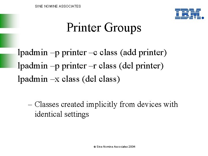 SINE NOMINE ASSOCIATES Printer Groups lpadmin –p printer –c class (add printer) lpadmin –p