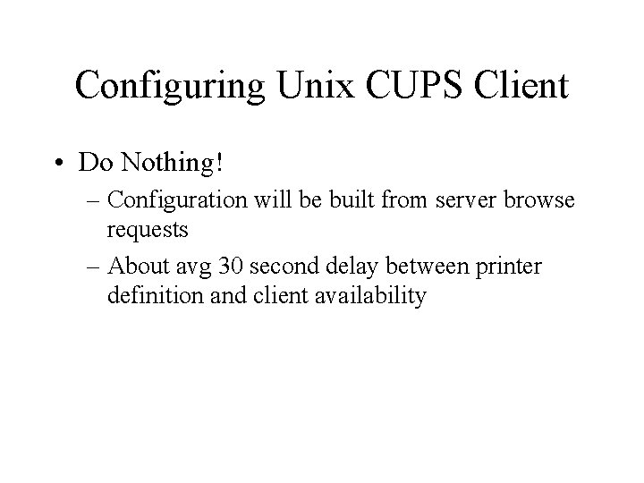 Configuring Unix CUPS Client • Do Nothing! – Configuration will be built from server