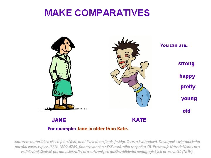 MAKE COMPARATIVES You can use… strong happy pretty young old JANE For example: Jane