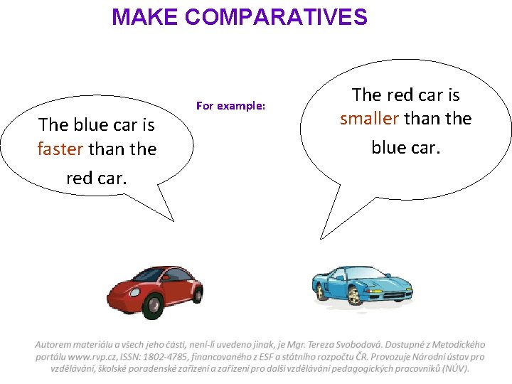 MAKE COMPARATIVES The blue car is faster than the red car. For example: The