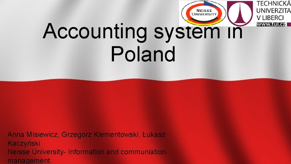 Accounting system in Poland Anna Misiewicz, Grzegorz Klementowski, Łukasz Kaczyński Neisse University- Information and