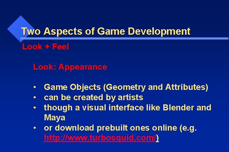 Two Aspects of Game Development Look + Feel Look: Appearance • Game Objects (Geometry