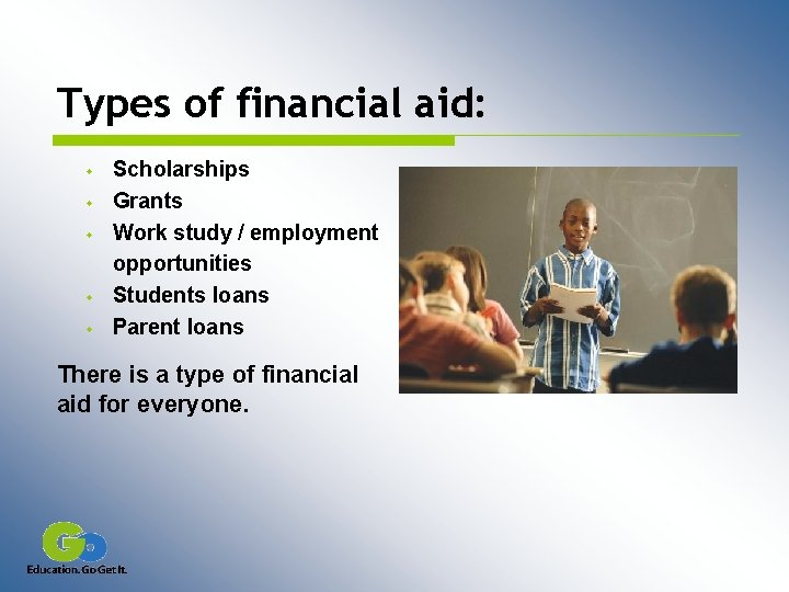 Types of financial aid: w w w Scholarships Grants Work study / employment opportunities