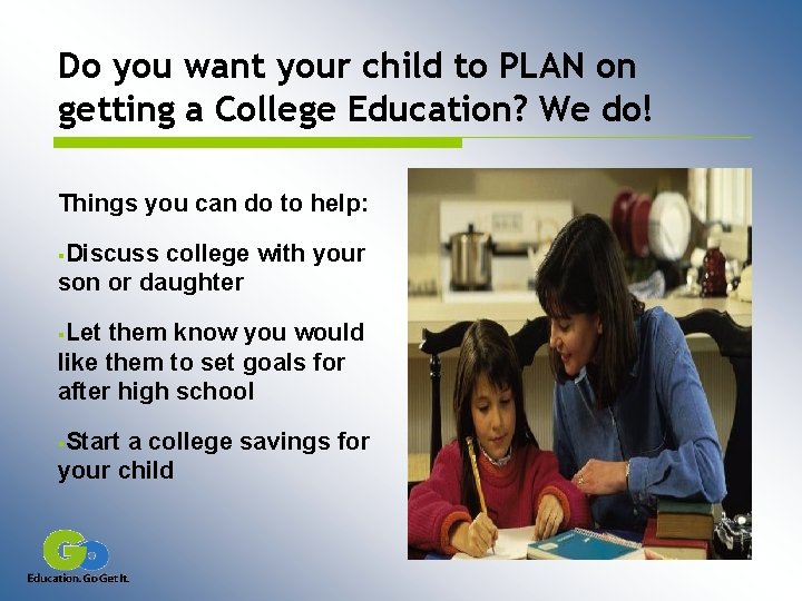 Do you want your child to PLAN on getting a College Education? We do!