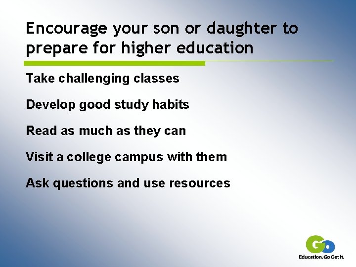 Encourage your son or daughter to prepare for higher education Take challenging classes Develop