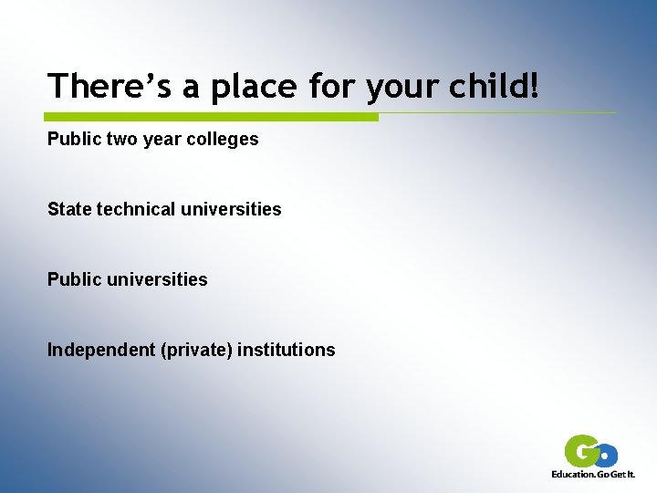 There’s a place for your child! Public two year colleges State technical universities Public