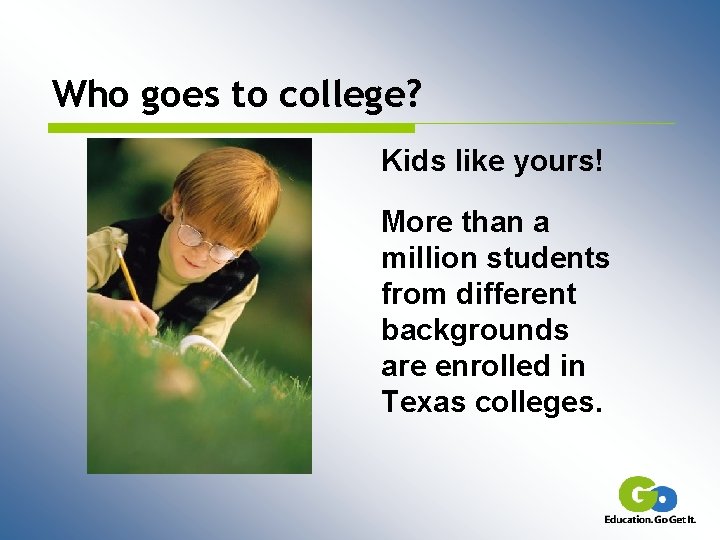 Who goes to college? Kids like yours! More than a million students from different