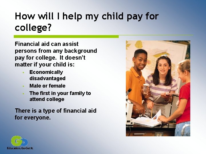 How will I help my child pay for college? Financial aid can assist persons