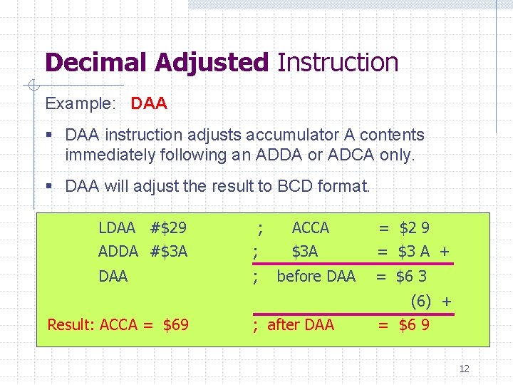 Decimal Adjusted Instruction Example: DAA § DAA instruction adjusts accumulator A contents immediately following