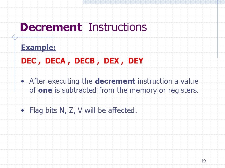 Decrement Instructions Example: DEC , DECA , DECB , DEX , DEY • After