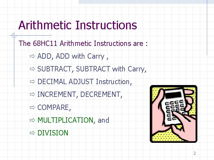 Arithmetic Instructions The 68 HC 11 Arithmetic Instructions are : ð ADD, ADD with