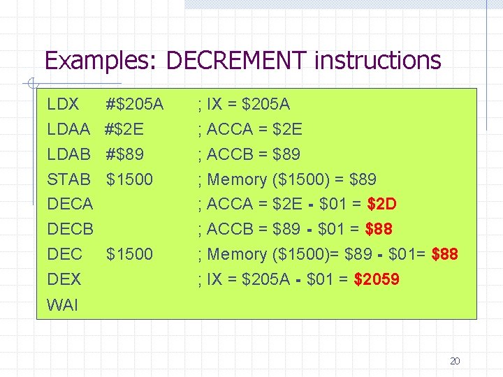 Examples: DECREMENT instructions LDX #$205 A ; IX = $205 A LDAA #$2 E