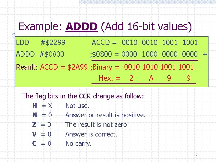 Example: ADDD (Add 16 -bit values) LDD #$2299 ADDD #$0800 ACCD = 0010 1001