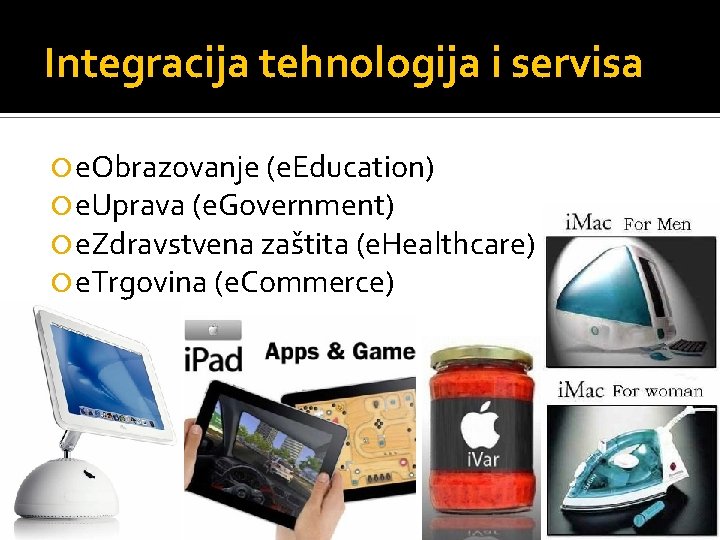 Integracija tehnologija i servisa e. Obrazovanje (e. Education) e. Uprava (e. Government) e. Zdravstvena
