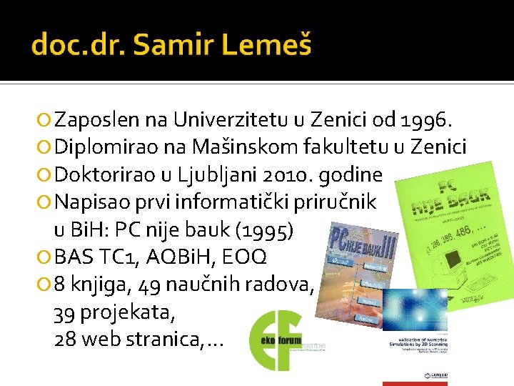  Zaposlen na Univerzitetu u Zenici od 1996. Diplomirao na Mašinskom fakultetu u Zenici