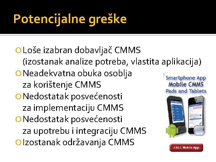 Potencijalne greške Loše izabran dobavljač CMMS (izostanak analize potreba, vlastita aplikacija) Neadekvatna obuka osoblja