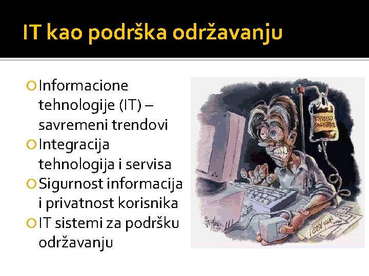 IT kao podrška održavanju Informacione tehnologije (IT) – savremeni trendovi Integracija tehnologija i servisa