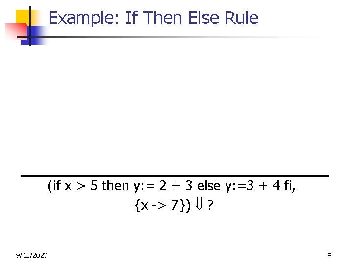 Example: If Then Else Rule (2, {x->7}) 2 (3, {x->7}) 3 (2+3, {x->7}) 5