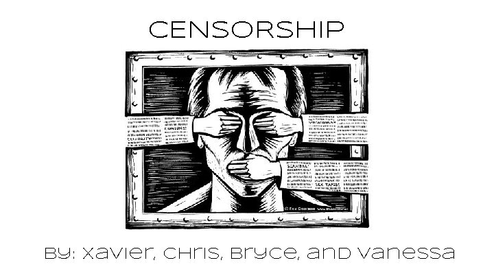 CENSORSHIP By: Xavier, chris, Bryce, and Vanessa 