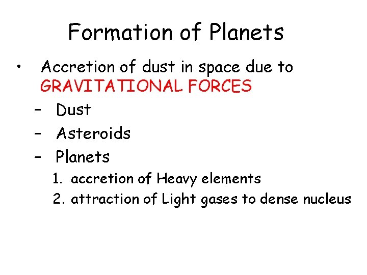 Formation of Planets • Accretion of dust in space due to GRAVITATIONAL FORCES –