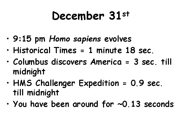December 31 st • 9: 15 pm Homo sapiens evolves • Historical Times =