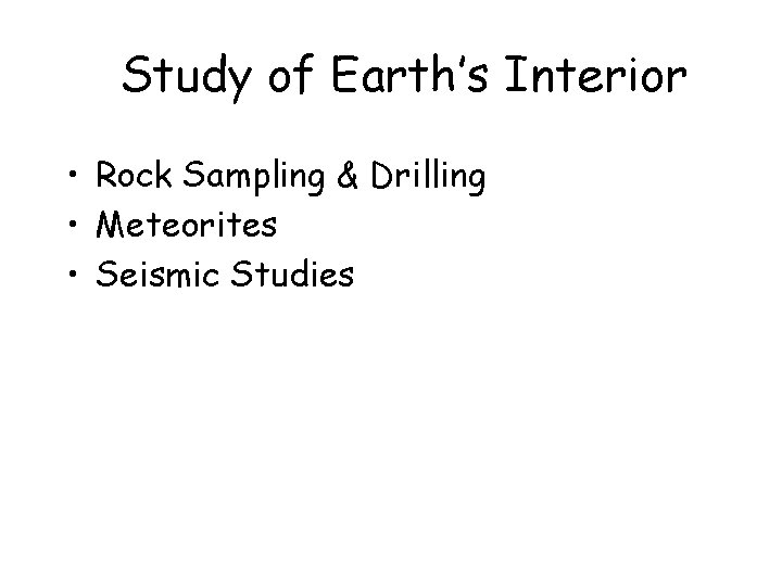 Study of Earth’s Interior • Rock Sampling & Drilling • Meteorites • Seismic Studies
