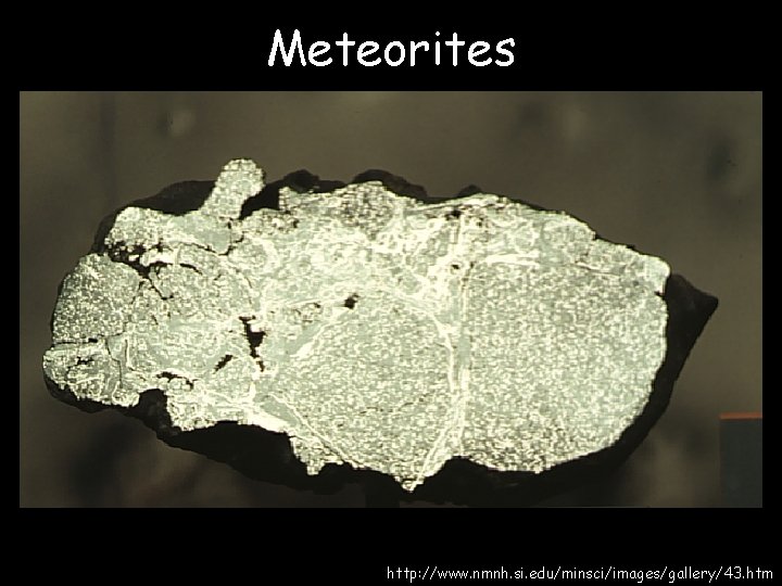 Meteorites http: //www. nmnh. si. edu/minsci/images/gallery/43. htm 