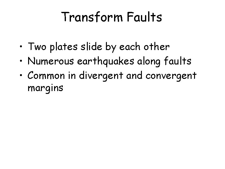 Transform Faults • Two plates slide by each other • Numerous earthquakes along faults