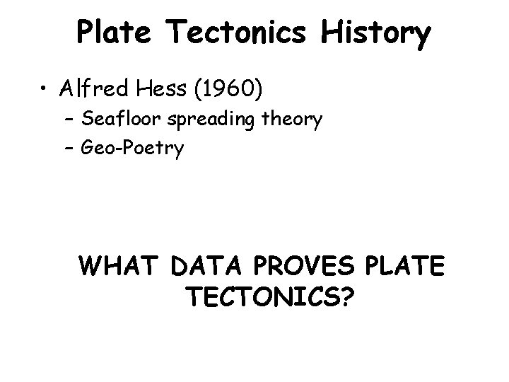 Plate Tectonics History • Alfred Hess (1960) – Seafloor spreading theory – Geo-Poetry WHAT