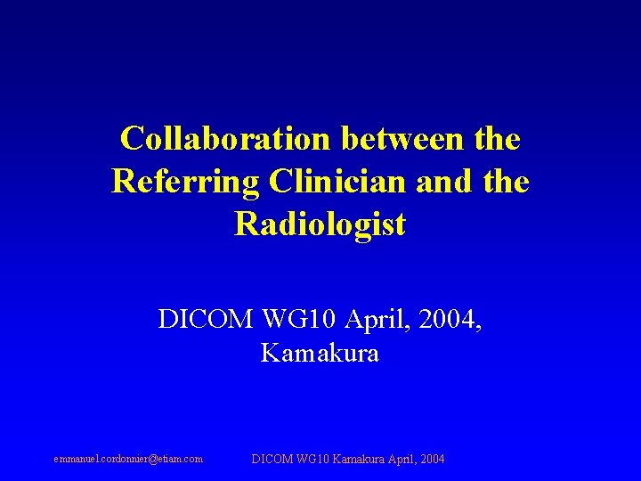 Collaboration between the Referring Clinician and the Radiologist DICOM WG 10 April, 2004, Kamakura