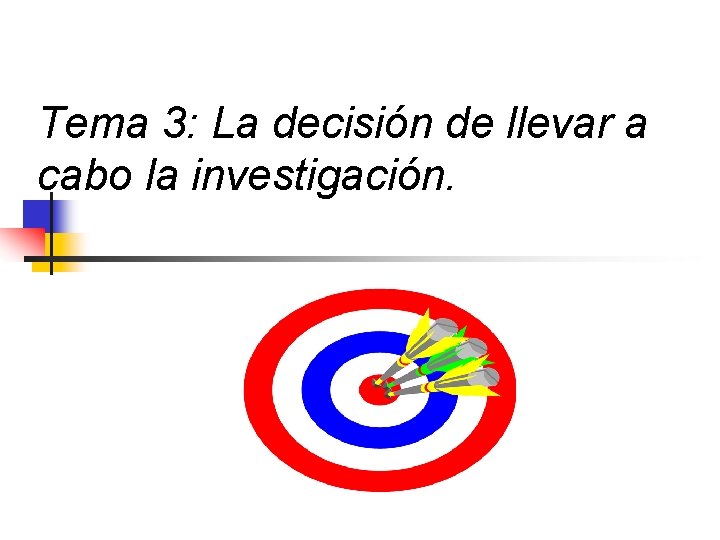 Tema 3: La decisión de llevar a cabo la investigación. 