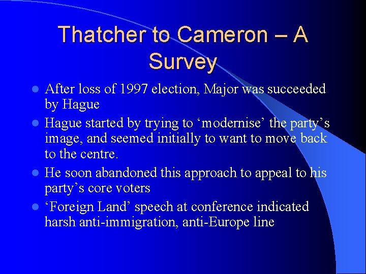 Thatcher to Cameron – A Survey After loss of 1997 election, Major was succeeded