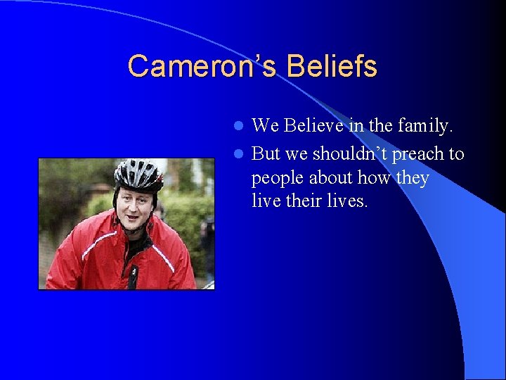 Cameron’s Beliefs We Believe in the family. l But we shouldn’t preach to people
