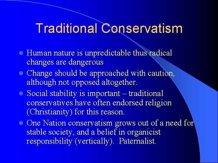 Traditional Conservatism Human nature is unpredictable thus radical changes are dangerous l Change should