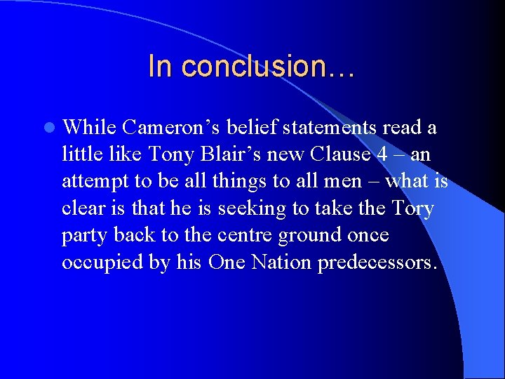 In conclusion… l While Cameron’s belief statements read a little like Tony Blair’s new