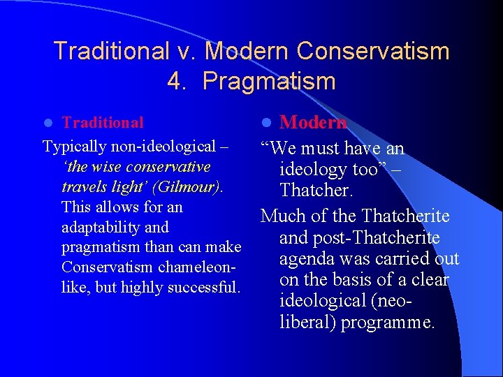 Traditional v. Modern Conservatism 4. Pragmatism Traditional Typically non-ideological – ‘the wise conservative travels