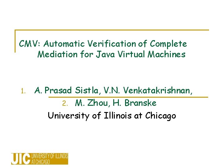 CMV: Automatic Verification of Complete Mediation for Java Virtual Machines 1. A. Prasad Sistla, CMV: Automatic Verification of Complete Mediation for Java Virtual Machines 1. A. Prasad Sistla,