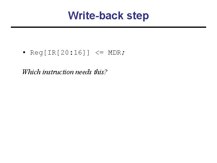 Write-back step • Reg[IR[20: 16]] <= MDR; Which instruction needs this? 