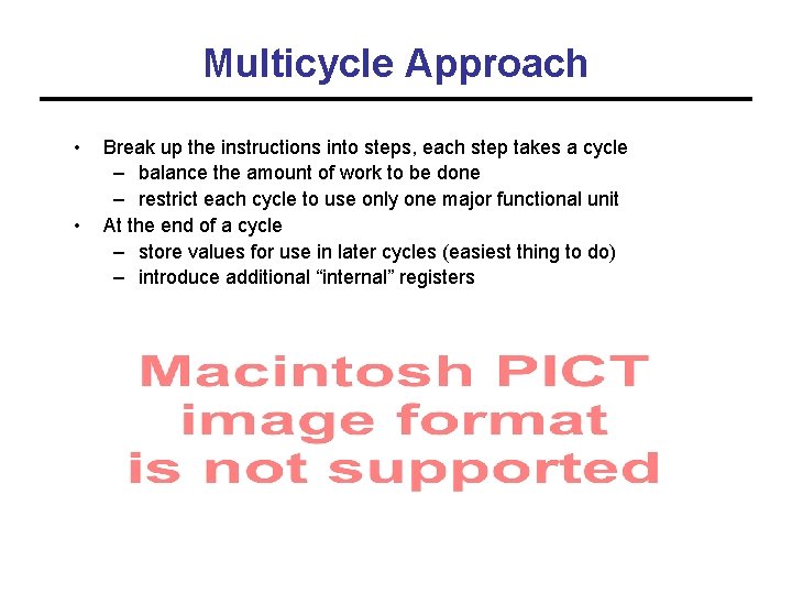 Multicycle Approach • • Break up the instructions into steps, each step takes a