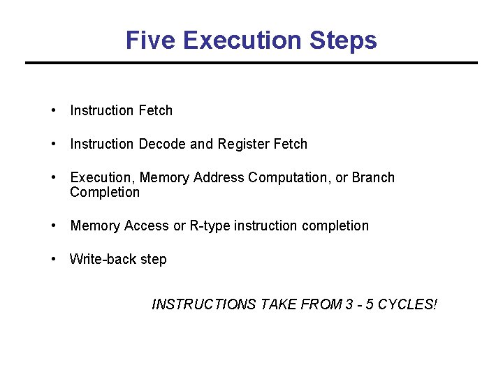 Five Execution Steps • Instruction Fetch • Instruction Decode and Register Fetch • Execution,