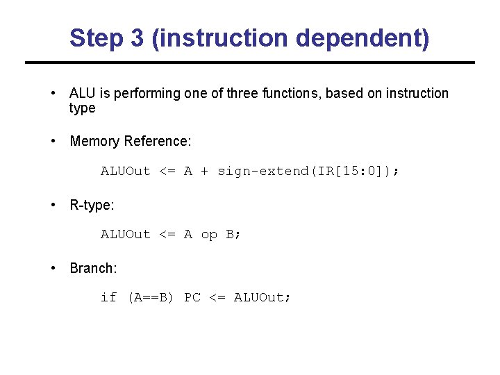 Step 3 (instruction dependent) • ALU is performing one of three functions, based on