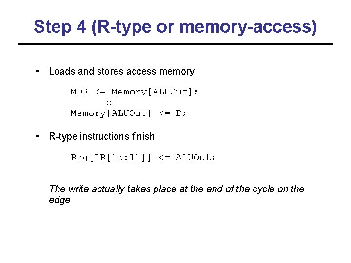 Step 4 (R-type or memory-access) • Loads and stores access memory MDR <= Memory[ALUOut];