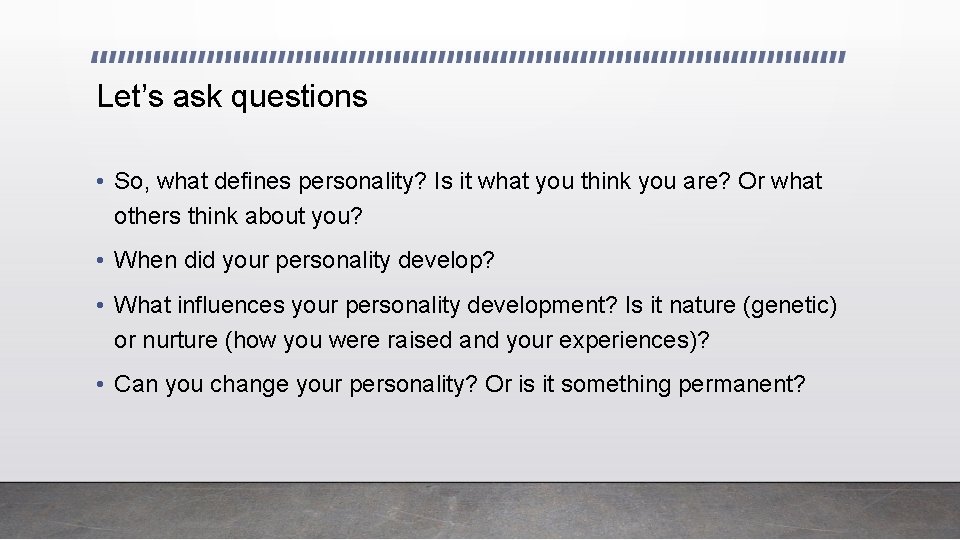 Let’s ask questions • So, what defines personality? Is it what you think you