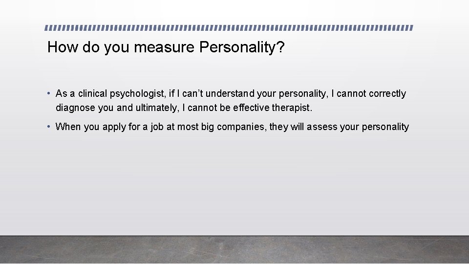 How do you measure Personality? • As a clinical psychologist, if I can’t understand