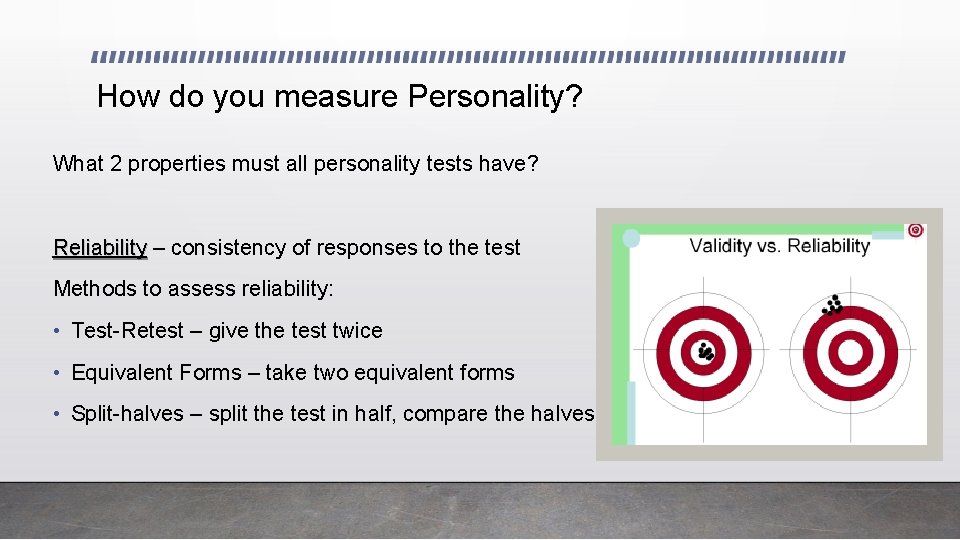 How do you measure Personality? What 2 properties must all personality tests have? Reliability