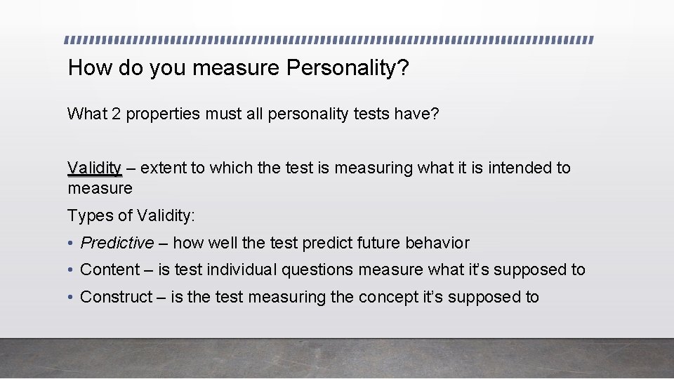 How do you measure Personality? What 2 properties must all personality tests have? Validity