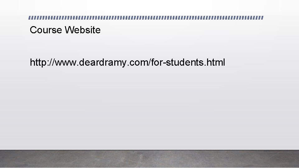 Course Website http: //www. deardramy. com/for-students. html 