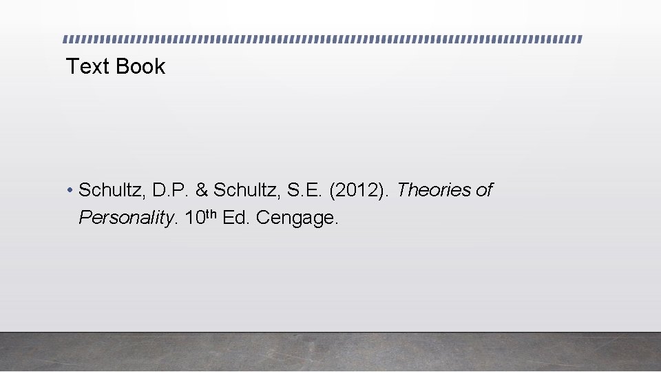 Text Book • Schultz, D. P. & Schultz, S. E. (2012). Theories of Personality.