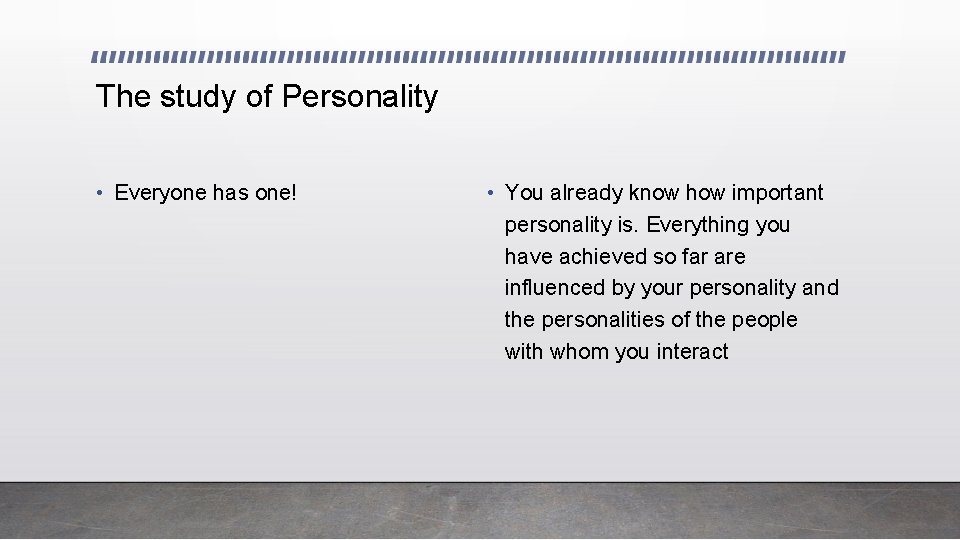 The study of Personality • Everyone has one! • You already know how important