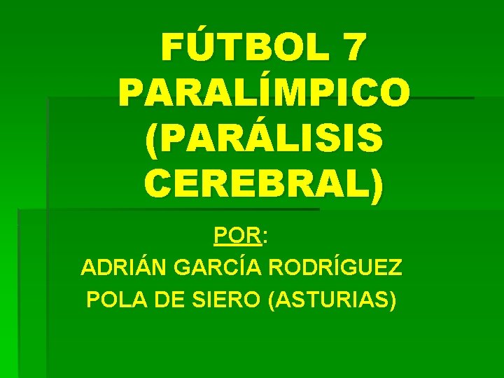 FÚTBOL 7 PARALÍMPICO (PARÁLISIS CEREBRAL) POR: ADRIÁN GARCÍA RODRÍGUEZ POLA DE SIERO (ASTURIAS) 